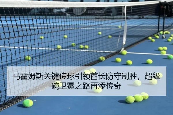 马霍姆斯关键传球引领酋长防守制胜，超级碗卫冕之路再添传奇