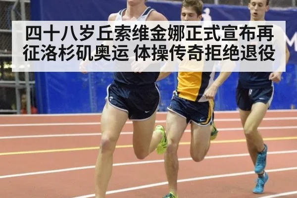 四十八岁丘索维金娜正式宣布再征洛杉矶奥运 体操传奇拒绝退役